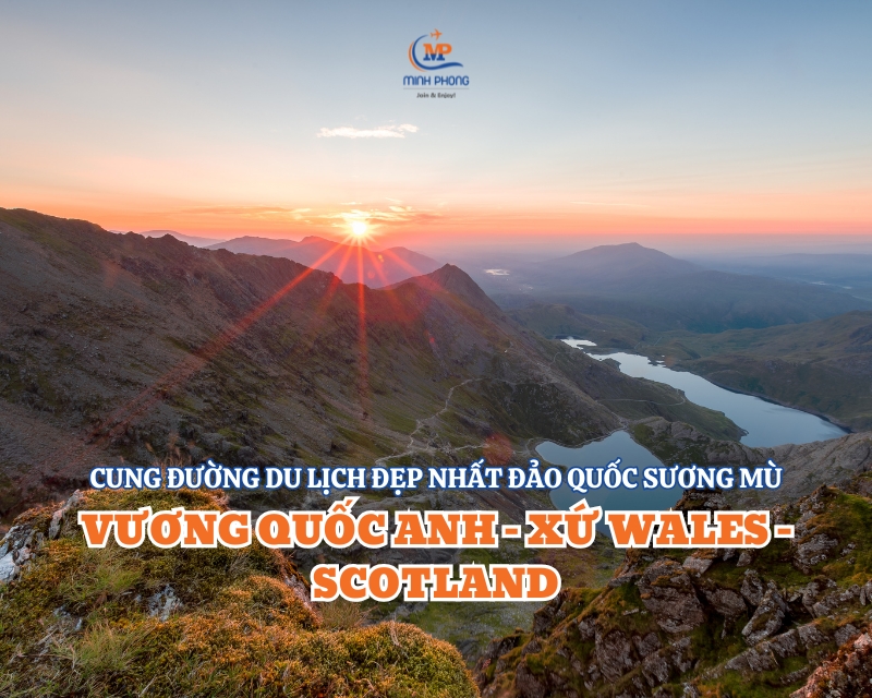 CUNG ĐƯỜNG DU LỊCH ĐẸP NHẤT ĐẢO QUỐC SƯƠNG MÙ VƯƠNG QUỐC ANH – XỨ WALES - SCOTLAND 9N8Đ