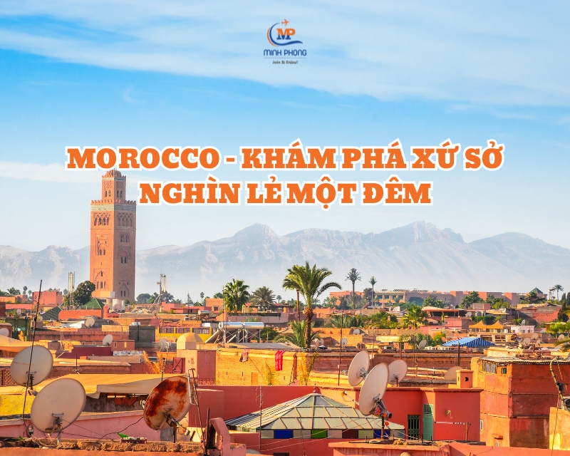 MOROCCO – KHÁM PHÁ XỨ SỞ NGHÌN LẺ MỘT ĐÊM Cố Đô Marrakech - Ait Benhaddou - Ouarzazate - Erfoud - Merzouga - Ifrane - Fes – Casablanca 8N7Đ