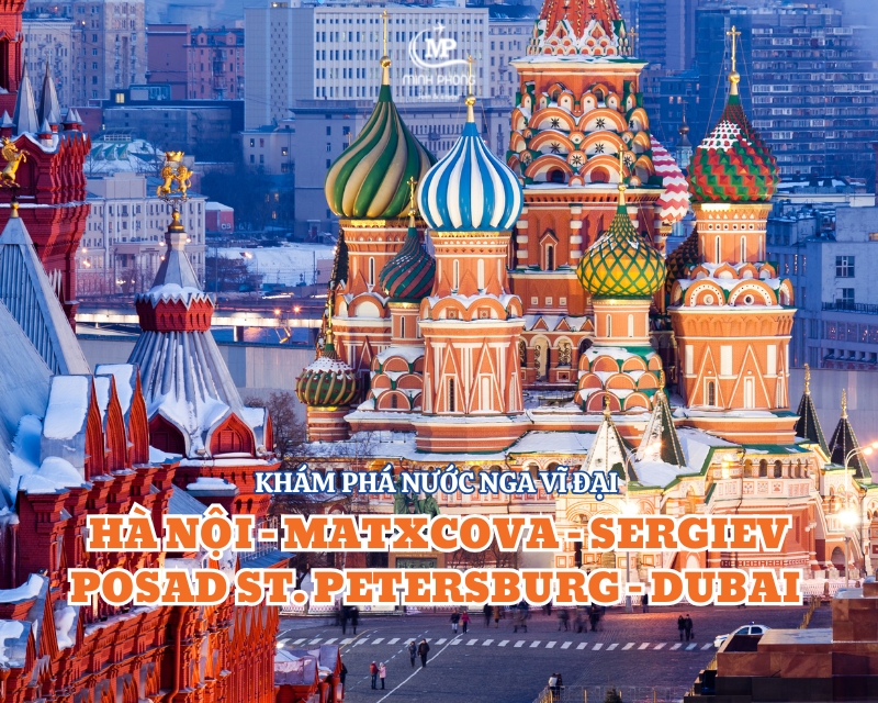 KHÁM PHÁ NƯỚC NGA VĨ ĐẠI HÀ NỘI – MATXCOVA – SERGIEV POSAD ST. PETERSBURG – DUBAI – HÀ NỘI 10N9Đ