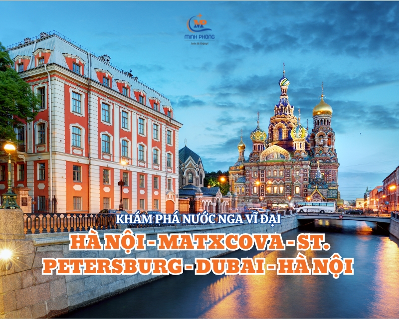 KHÁM PHÁ NƯỚC NGA VĨ ĐẠI HÀ NỘI – MATXCOVA – ST. PETERSBURG – DUBAI – HÀ NỘI 9N8Đ