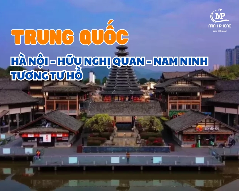 HÀ NỘI – HỮU NGHỊ QUAN – NAM NINH – TƯƠNG TƯ HỒ 3N2Đ