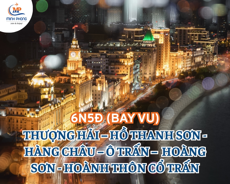 DU LỊCH THƯỢNG HẢI – HỒ THANH SƠN -  HÀNG CHÂU – Ô TRẤN –  HOÀNG SƠN - HOÀNH THÔN CỔ TRẤN 6N5Đ (BAY VU)