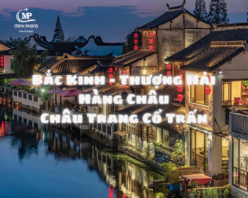 BẮC KINH - HÀNG CHÂU - CHÂU TRANG CỔ TRẤN - THƯỢNG HẢI (Air China)